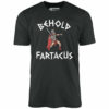 Behold Fartacus – Unisex T-Shirt