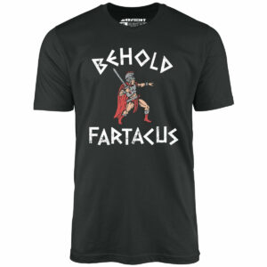 Behold Fartacus – Unisex T-Shirt