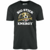 Big Stick Energy – Unisex T-Shirt