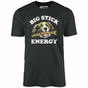 Big Stick Energy – Unisex T-Shirt