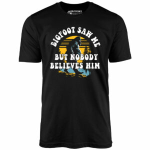Bigfoot Saw Me But Nobody Believes Him – Unisex T-Shirt