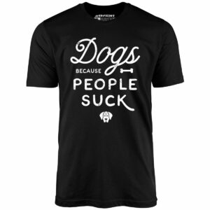 Dogs Because People Suck – Unisex T-Shirt