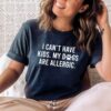 I Can’t Have Kids my Dogs are Allergic T-Shirt