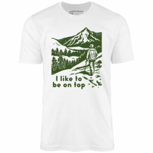 I Like To Be On Top – Unisex T-Shirt