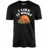 I Like it Moist – Unisex T-Shirt