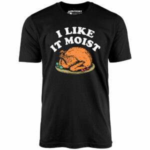 I Like it Moist – Unisex T-Shirt