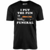 I Put the Fun in Funeral – Unisex T-Shirt