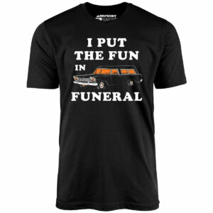 I Put the Fun in Funeral – Unisex T-Shirt