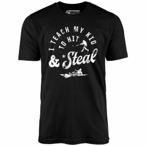 I Teach My Kid to Hit & Steal – Unisex T-Shirt