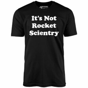 It’s Not Rocket Scientry – Unisex T-Shirt