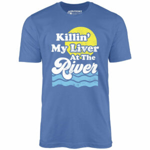 Killin’ My Liver At The River – Unisex T-Shirt
