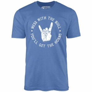 Mess With the Bull You’ll Get the Horns – Unisex T-Shirt