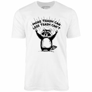 More Trash Can Less Trash Can’t – Unisex T-Shirt
