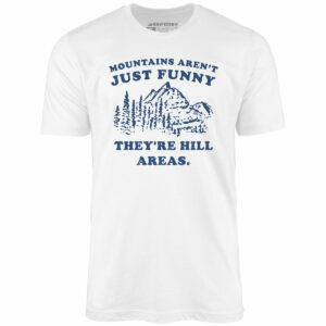Mountains Aren’t Just Funny – Unisex T-Shirt