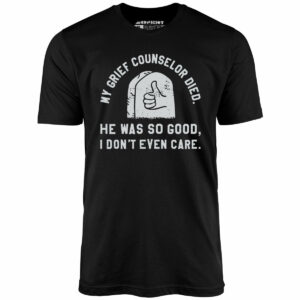 My Grief Counselor Died – Unisex T-Shirt