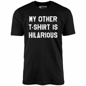 My Other T-Shirt is Hilarious – Unisex T-Shirt