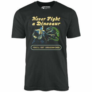 Never Fight a Dinosaur – Unisex T-Shirt