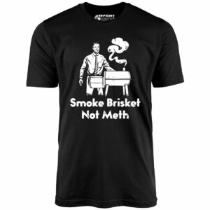 Smoke Brisket Not Meth – Unisex T-Shirt