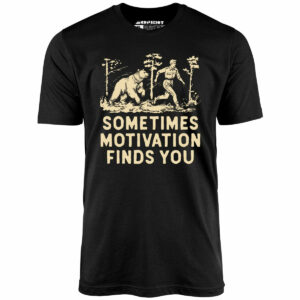 Sometimes Motivation Finds You – Unisex T-Shirt
