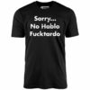 Sorry, No Hablo Fucktardo – Unisex T-Shirt