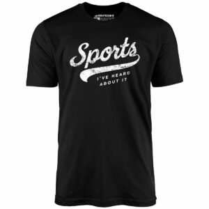 Sports – I’ve Heard About It – Unisex T-Shirt