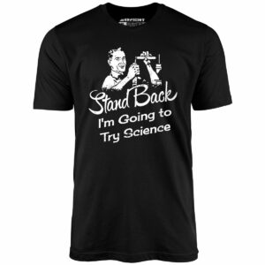 Stand Back I’m Going to Try Science – Unisex T-Shirt