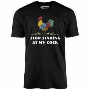 Stop Staring At My Cock – Unisex T-Shirt