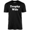 Trophy Wife – Unisex T-Shirt