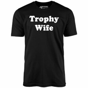 Trophy Wife – Unisex T-Shirt