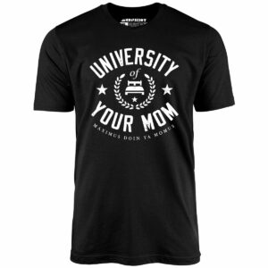 University of Your Mom – Unisex T-Shirt