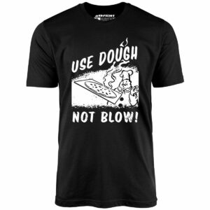 Use Dough Not Blow! – Unisex T-Shirt
