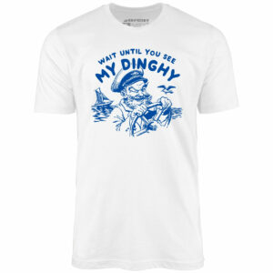 Wait Until You See My Dinghy – Unisex T-Shirt