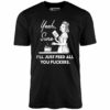 Yeah, Sure I’ll Just Feed All You Fuckers – Unisex T-Shirt