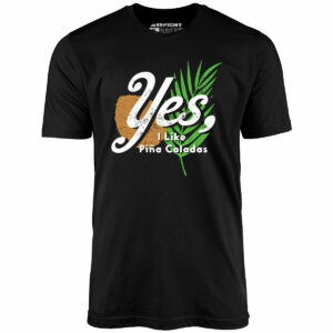 Yes I Like Pina Coladas – Unisex T-Shirt