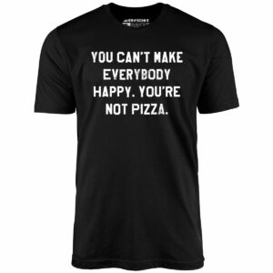 You Can’t Make Everybody Happy – Unisex T-Shirt