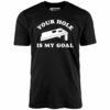 Your Hole is My Goal – Cornhole – Unisex T-Shirt