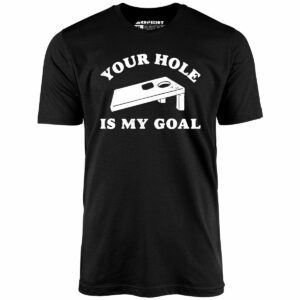 Your Hole is My Goal – Cornhole – Unisex T-Shirt