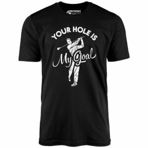Your Hole is My Goal – Golf – Unisex T-Shirt