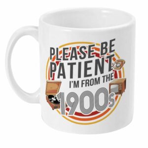 Please be patient I’m from the 1900s Mug