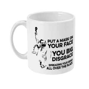 Put a mask on your face you big disgrace – Mug
