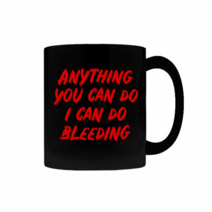 Anything You Can Do, I Can Do Bleeding Mug