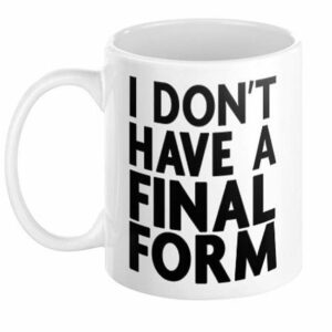 I Don’t Have A Final Form Mug