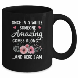 Once In A While Someone Amazing Comes Along Here I Am Mug