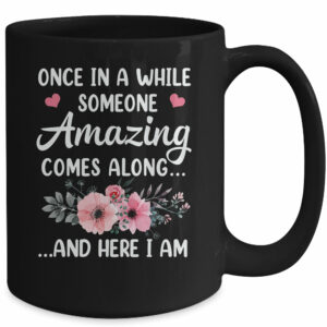 Once In A While Someone Amazing Comes Along Here I Am Mug