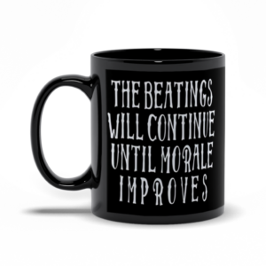 The Beatings Will Continue Until Morale Improves Black Coffee Mug